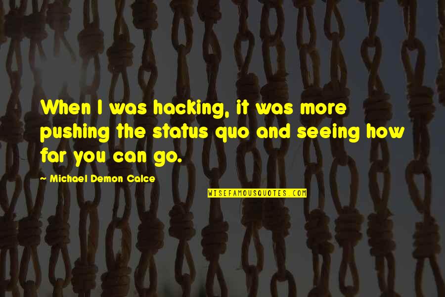 Commonplaces Quotes By Michael Demon Calce: When I was hacking, it was more pushing Commonplaces Quotes By Michael Demon Calce: When I was hacking, it was more pushing