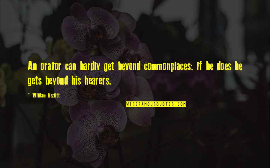 Commonplaces Quotes By William Hazlitt: An orator can hardly get beyond commonplaces: if Commonplaces Quotes By William Hazlitt: An orator can hardly get beyond commonplaces: if
