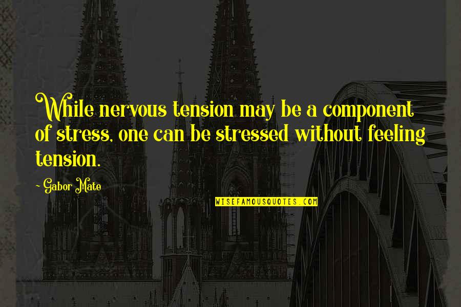 Commonsensical Quotes By Gabor Mate: While nervous tension may be a component of