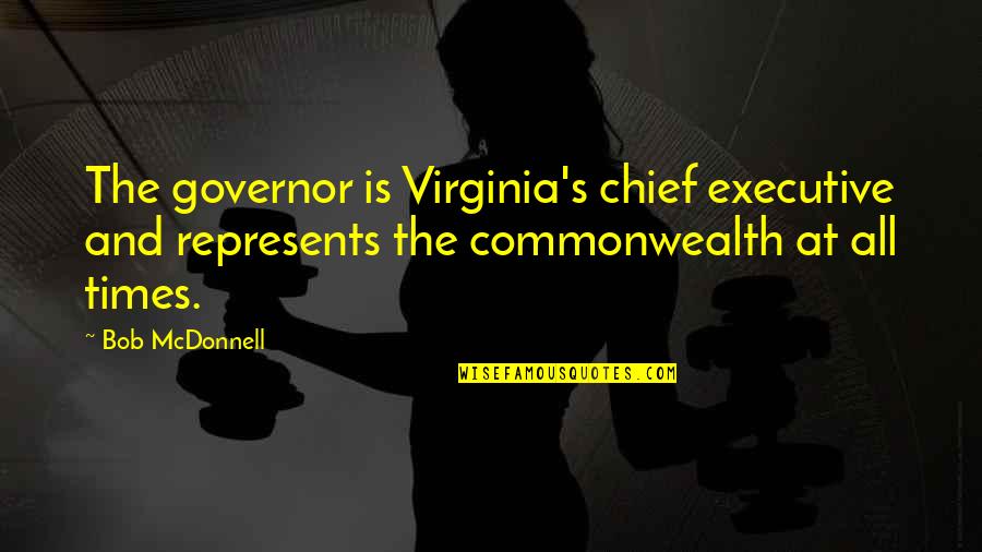 Commonwealth's Quotes By Bob McDonnell: The governor is Virginia's chief executive and represents