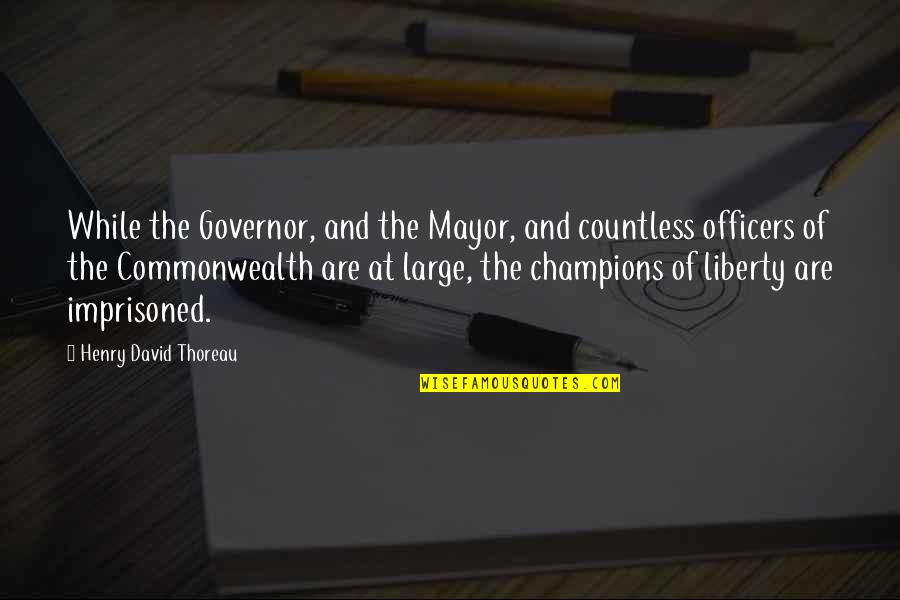 Commonwealth's Quotes By Henry David Thoreau: While the Governor, and the Mayor, and countless