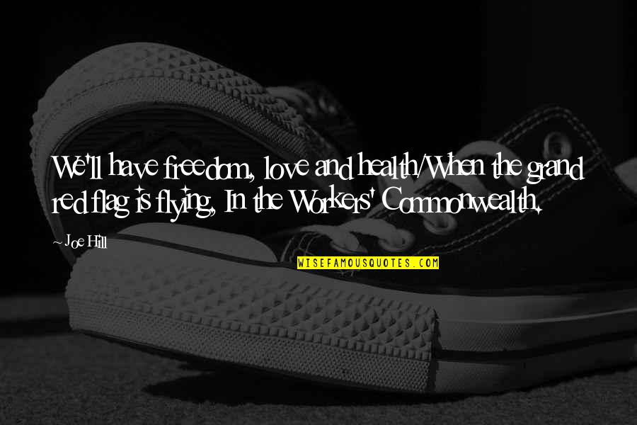 Commonwealth's Quotes By Joe Hill: We'll have freedom, love and health/When the grand