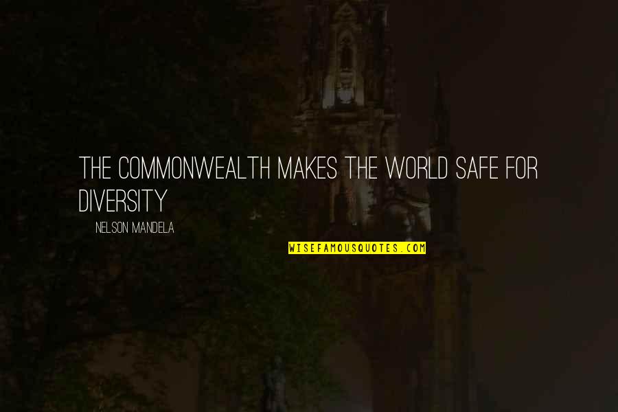 Commonwealth's Quotes By Nelson Mandela: The Commonwealth makes the world safe for diversity