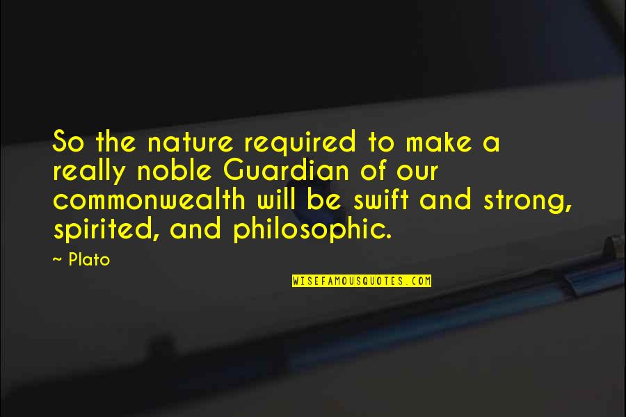 Commonwealth's Quotes By Plato: So the nature required to make a really