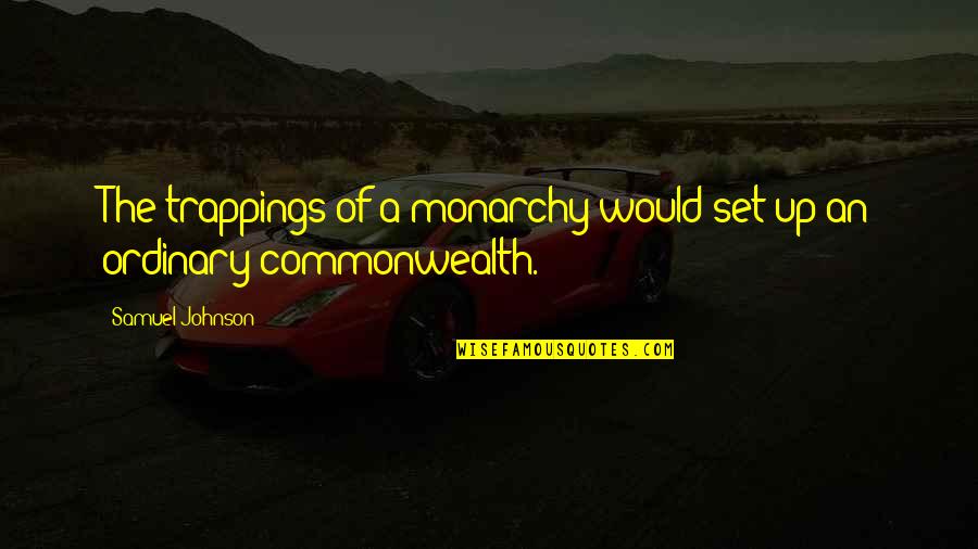 Commonwealth's Quotes By Samuel Johnson: The trappings of a monarchy would set up