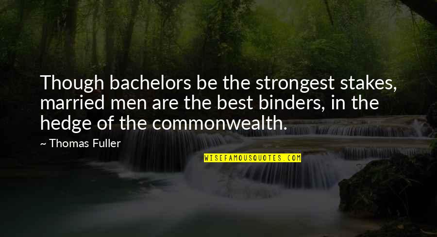 Commonwealth's Quotes By Thomas Fuller: Though bachelors be the strongest stakes, married men