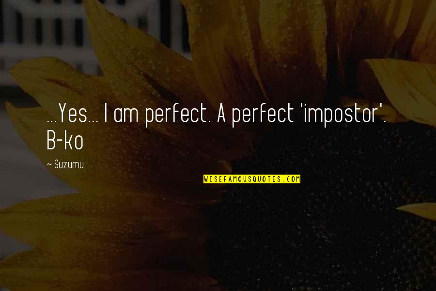 Commot Quotes By Suzumu: ...Yes... I am perfect. A perfect 'impostor'. B-ko
