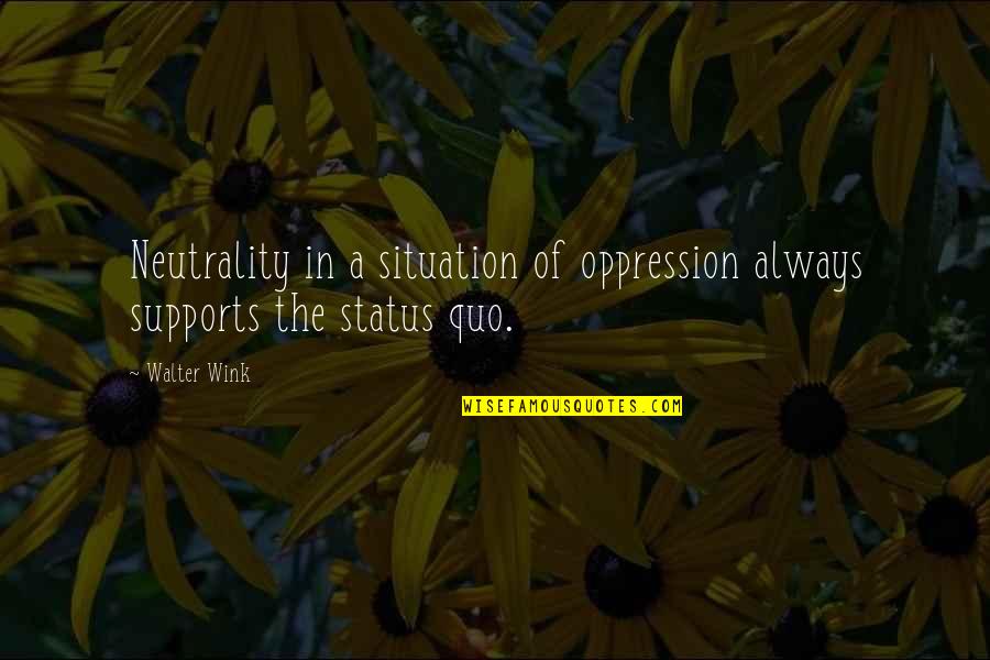 Commotions And Distress Quotes By Walter Wink: Neutrality in a situation of oppression always supports