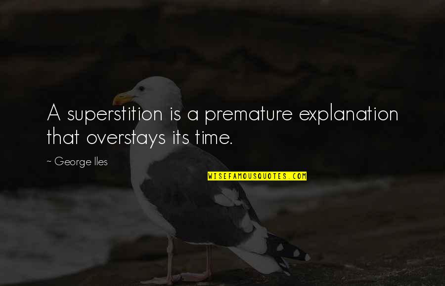 Commotions In The Japanese Quotes By George Iles: A superstition is a premature explanation that overstays