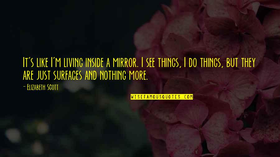 Commovente In English Quotes By Elizabeth Scott: It's like I'm living inside a mirror. I Commovente In English Quotes By Elizabeth Scott: It's like I'm living inside a mirror. I