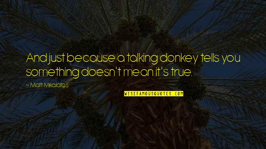 Commovente In English Quotes By Matt Mikalatos: And just because a talking donkey tells you