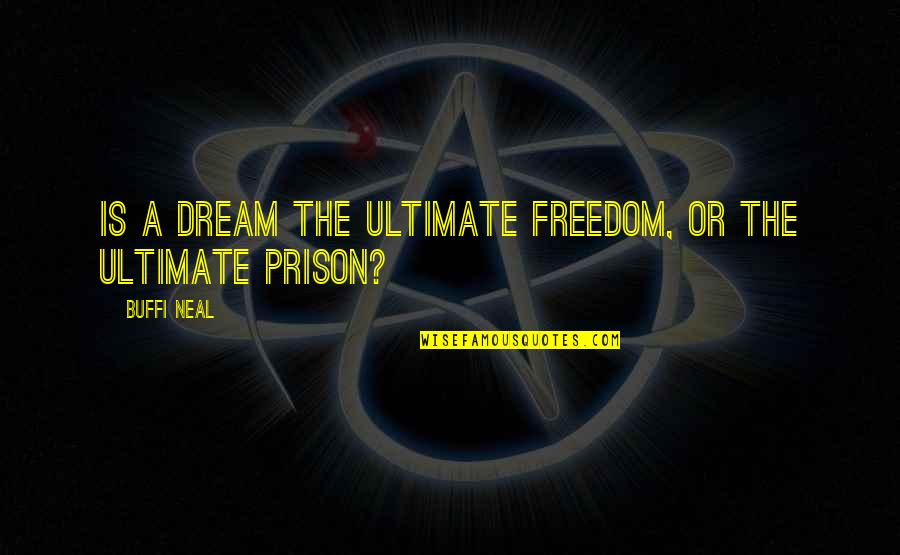 Commrnce Quotes By Buffi Neal: Is a dream the ultimate freedom, or the