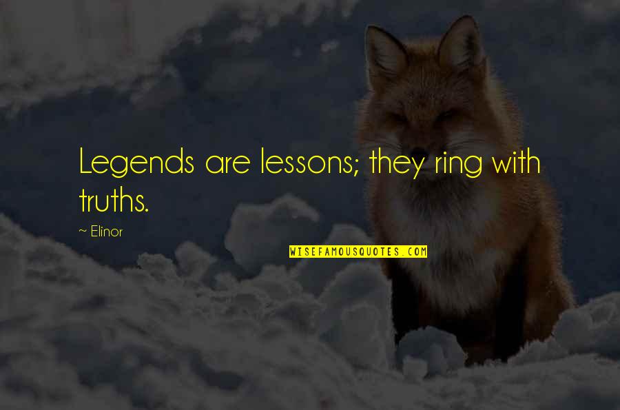 Commrnce Quotes By Elinor: Legends are lessons; they ring with truths.