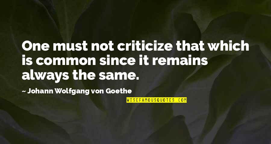 Commrnce Quotes By Johann Wolfgang Von Goethe: One must not criticize that which is common