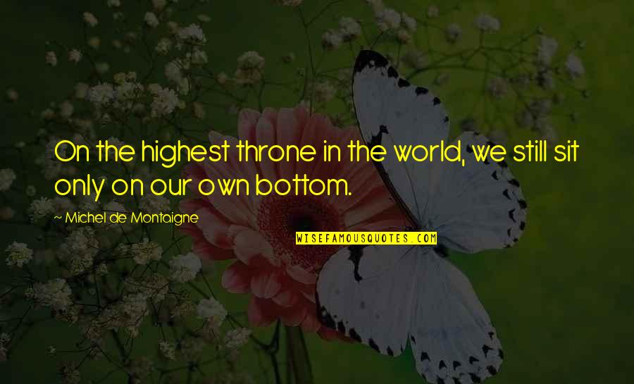 Commuity Quotes By Michel De Montaigne: On the highest throne in the world, we