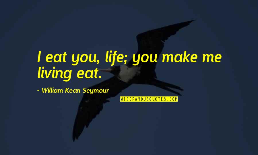 Commun Mentimeter Quotes By William Kean Seymour: I eat you, life; you make me living