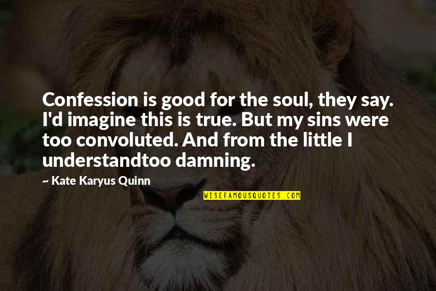 Communal Harmony Quotes By Kate Karyus Quinn: Confession is good for the soul, they say.