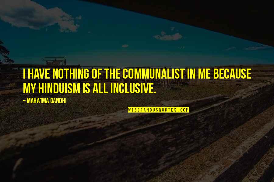 Communalist Quotes By Mahatma Gandhi: I have nothing of the communalist in me