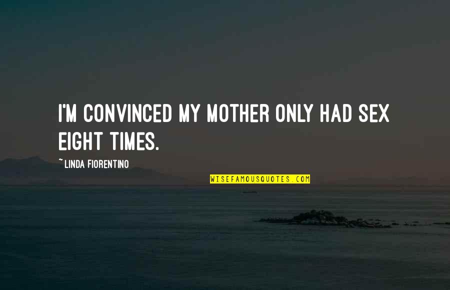 Communalize Quotes By Linda Fiorentino: I'm convinced my mother only had sex eight Communalize Quotes By Linda Fiorentino: I'm convinced my mother only had sex eight