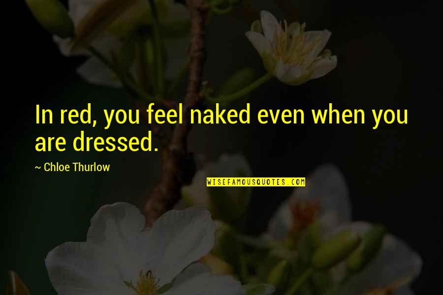 Communally Egalitarian Quotes By Chloe Thurlow: In red, you feel naked even when you Communally Egalitarian Quotes By Chloe Thurlow: In red, you feel naked even when you