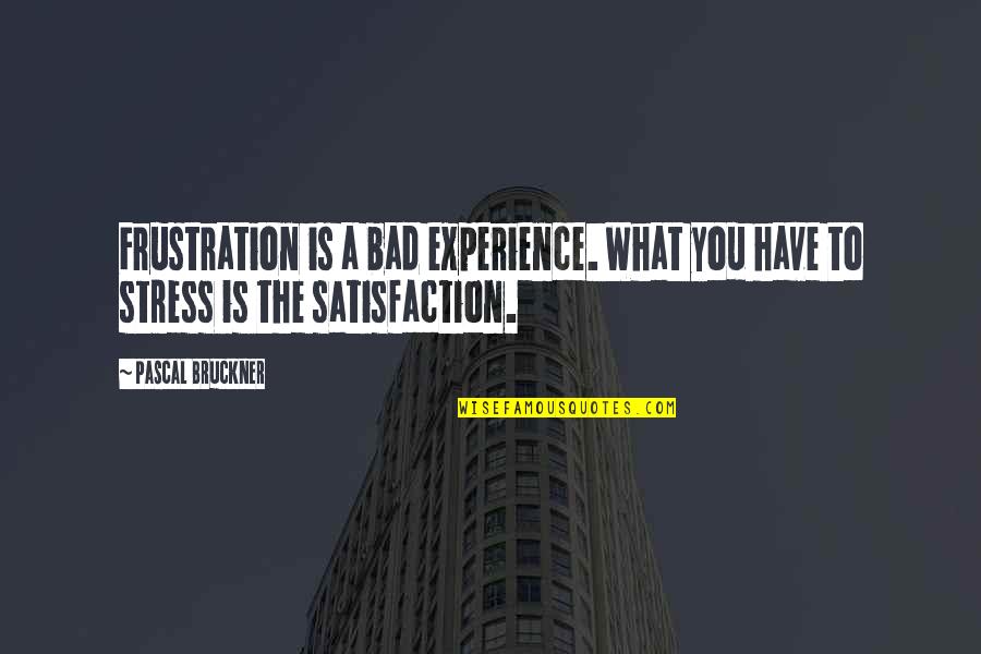 Communally Egalitarian Quotes By Pascal Bruckner: Frustration is a bad experience. What you have
