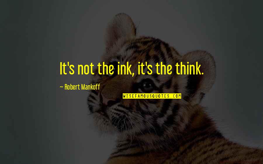 Communally Egalitarian Quotes By Robert Mankoff: It's not the ink, it's the think. Communally Egalitarian Quotes By Robert Mankoff: It's not the ink, it's the think.