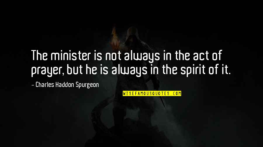 Communautes Charismatiques Quotes By Charles Haddon Spurgeon: The minister is not always in the act Communautes Charismatiques Quotes By Charles Haddon Spurgeon: The minister is not always in the act