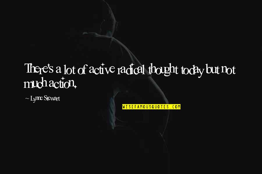 Communcation Quotes By Lynne Stewart: There's a lot of active radical thought today