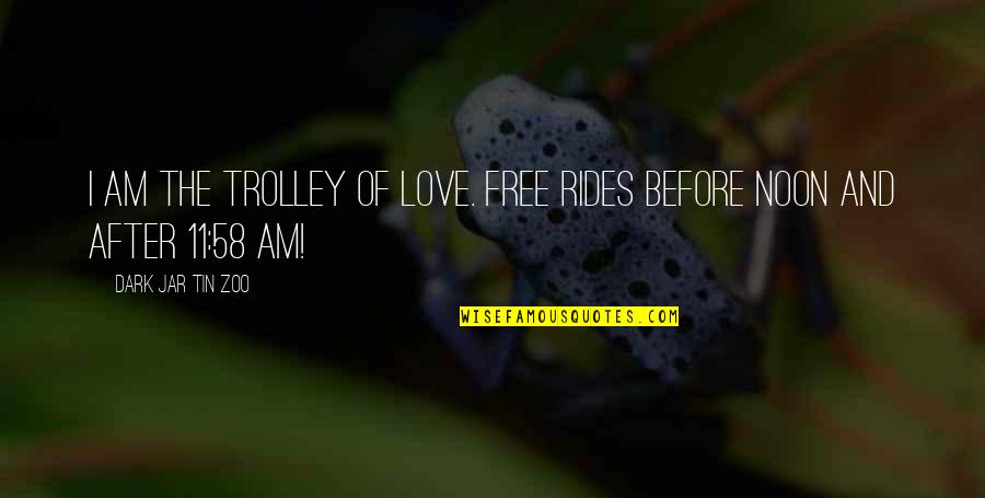 Commune With Nature Quotes By Dark Jar Tin Zoo: I am the Trolley of Love. Free rides