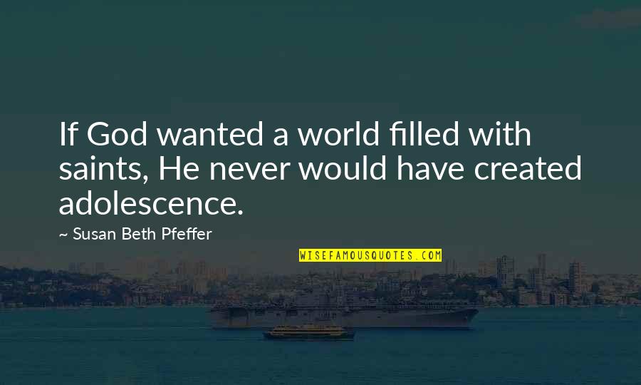 Commune With Nature Quotes By Susan Beth Pfeffer: If God wanted a world filled with saints,