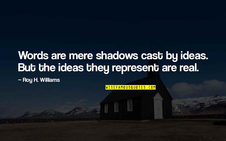 Communicability Of Infections Quotes By Roy H. Williams: Words are mere shadows cast by ideas. But