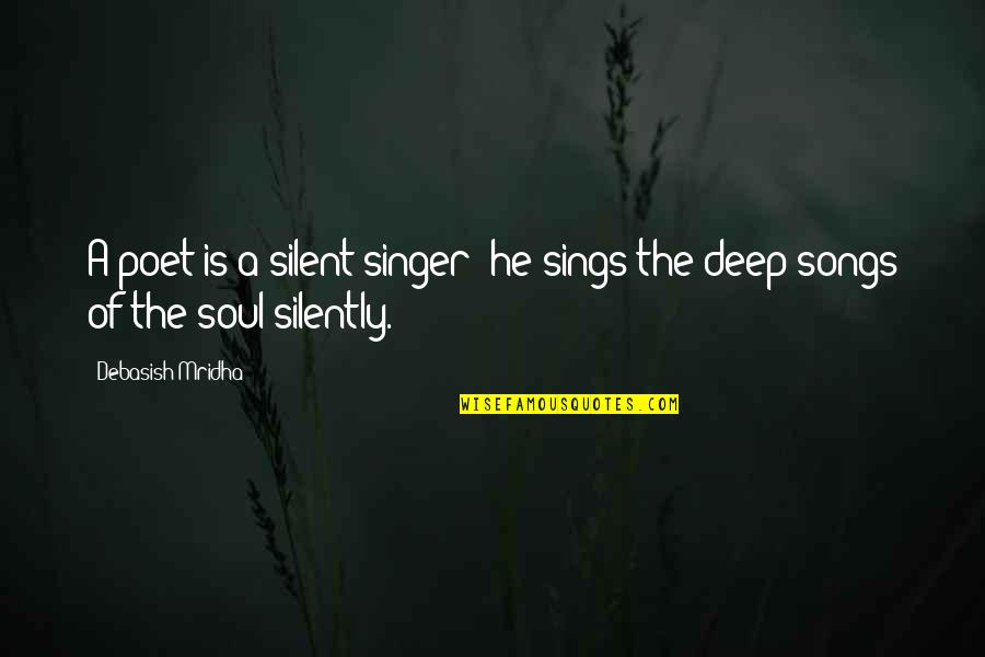 Communicat Quotes By Debasish Mridha: A poet is a silent singer; he sings