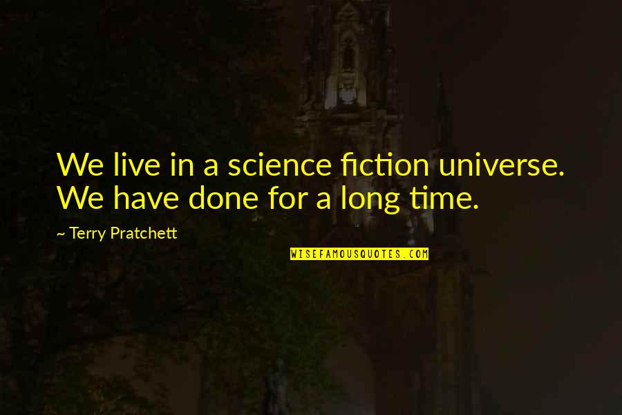 Communicat Quotes By Terry Pratchett: We live in a science fiction universe. We