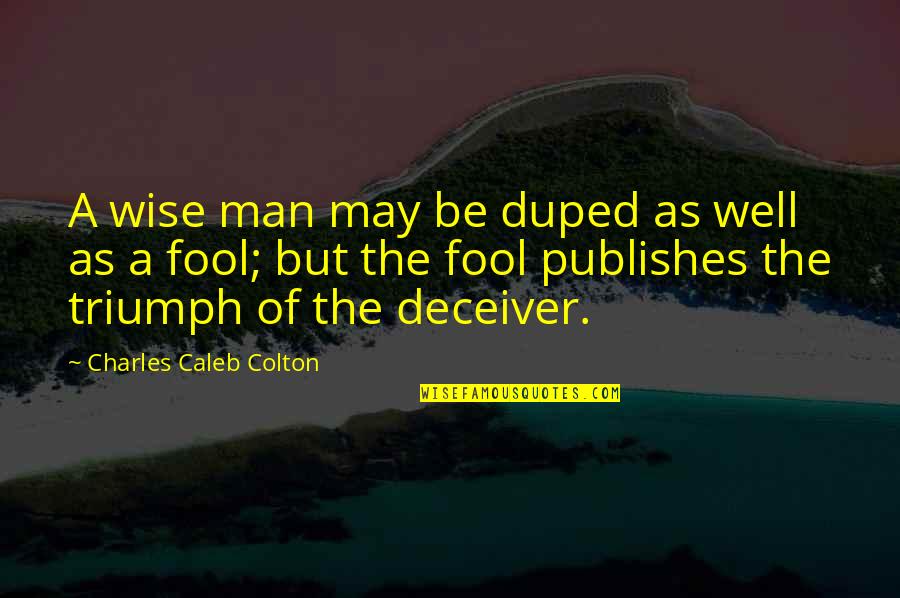 Communicate Brainy Quotes By Charles Caleb Colton: A wise man may be duped as well