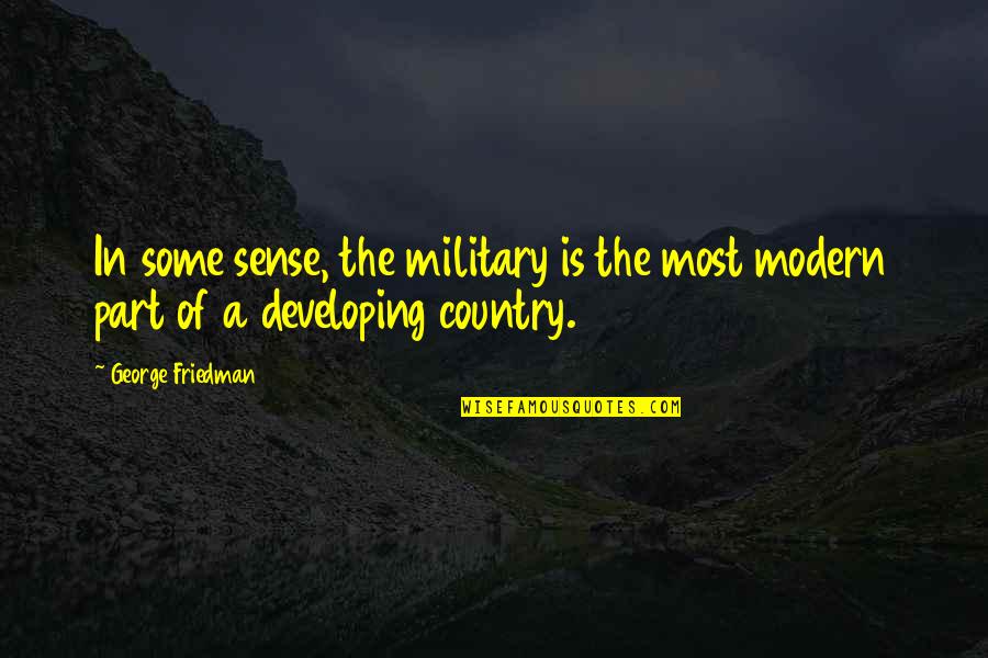 Communicate Brainy Quotes By George Friedman: In some sense, the military is the most