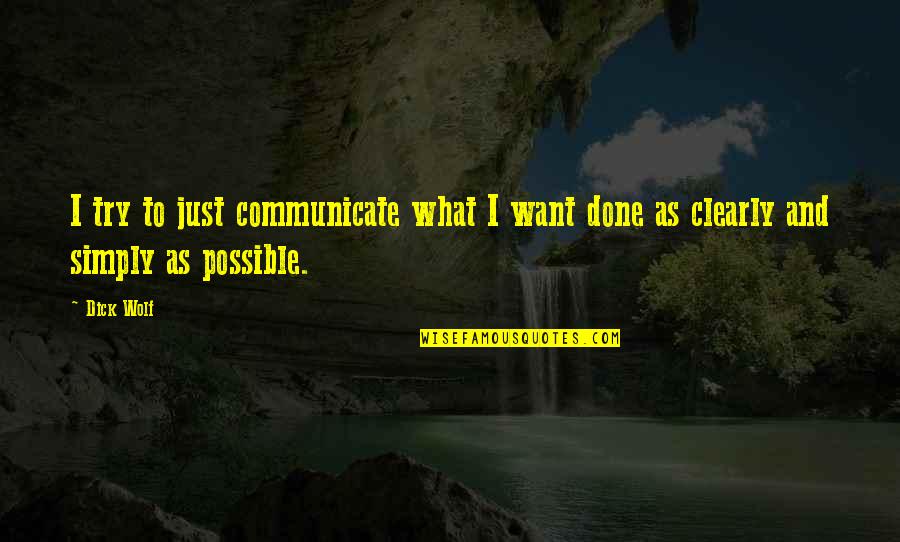 Communicate Clearly Quotes By Dick Wolf: I try to just communicate what I want