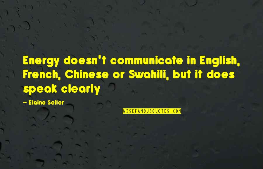Communicate Clearly Quotes By Elaine Seiler: Energy doesn't communicate in English, French, Chinese or