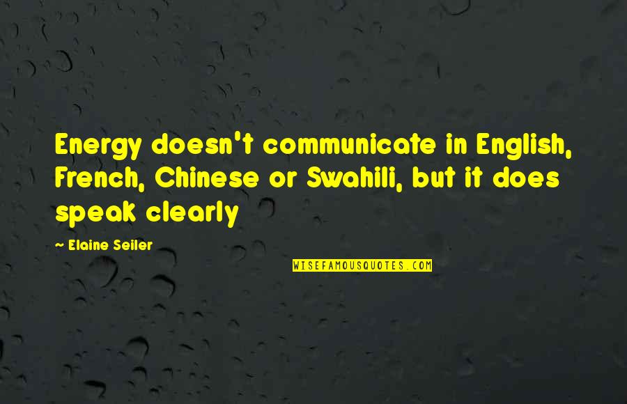Communicate Clearly Quotes By Elaine Seiler: Energy doesn't communicate in English, French, Chinese or Communicate Clearly Quotes By Elaine Seiler: Energy doesn't communicate in English, French, Chinese or