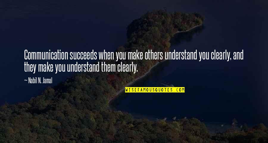 Communicate Clearly Quotes By Nabil N. Jamal: Communication succeeds when you make others understand you