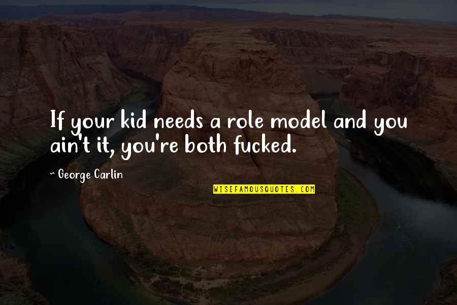 Communicate Quote Quotes By George Carlin: If your kid needs a role model and