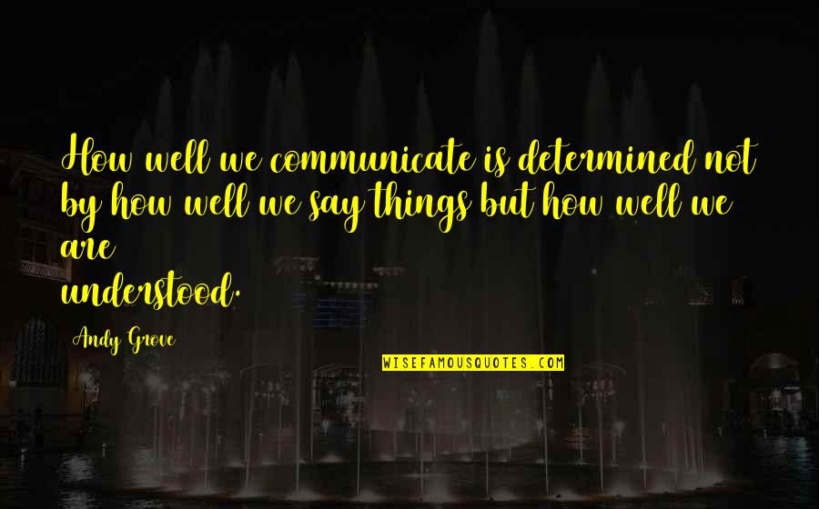 Communicate Well Quotes By Andy Grove: How well we communicate is determined not by