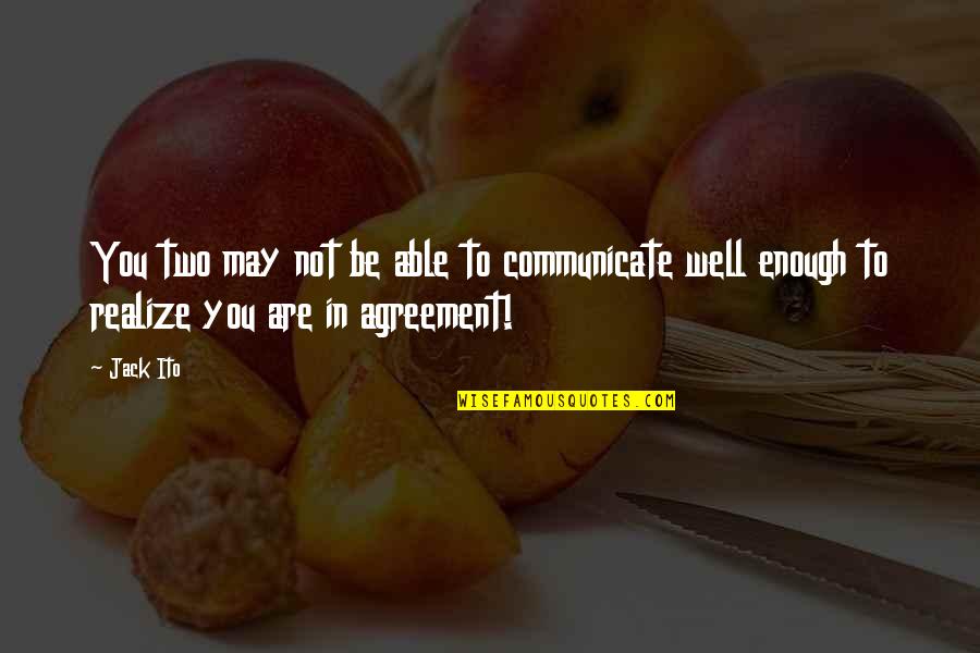 Communicate Well Quotes By Jack Ito: You two may not be able to communicate