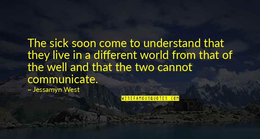 Communicate Well Quotes By Jessamyn West: The sick soon come to understand that they