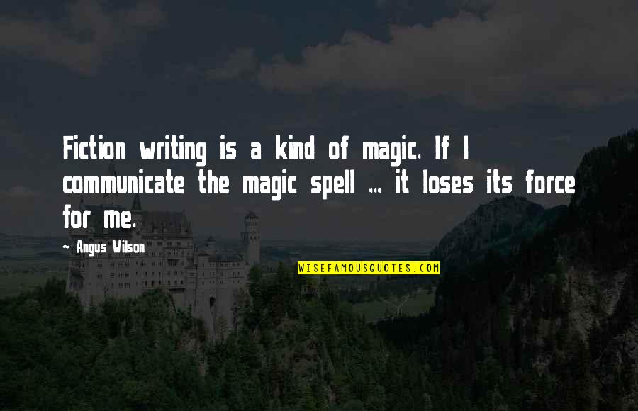 Communicate With Me Quotes By Angus Wilson: Fiction writing is a kind of magic. If