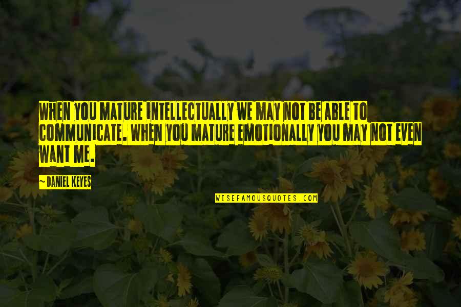 Communicate With Me Quotes By Daniel Keyes: When you mature intellectually we may not be