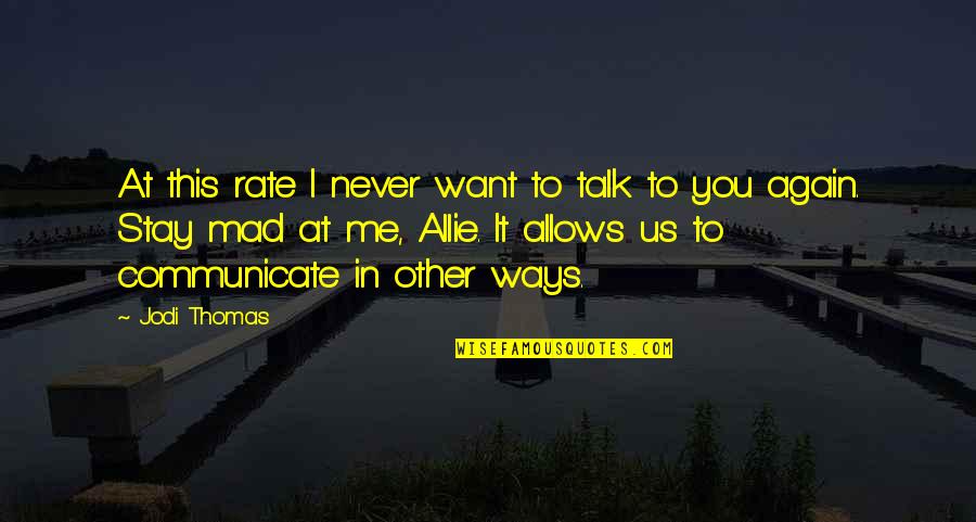 Communicate With Me Quotes By Jodi Thomas: At this rate I never want to talk