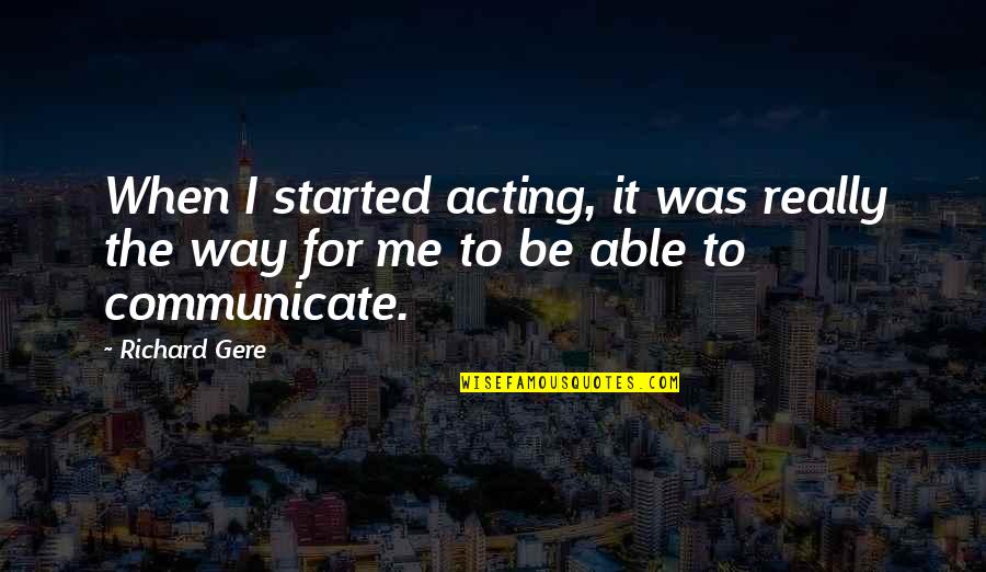 Communicate With Me Quotes By Richard Gere: When I started acting, it was really the