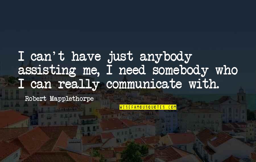 Communicate With Me Quotes By Robert Mapplethorpe: I can't have just anybody assisting me, I