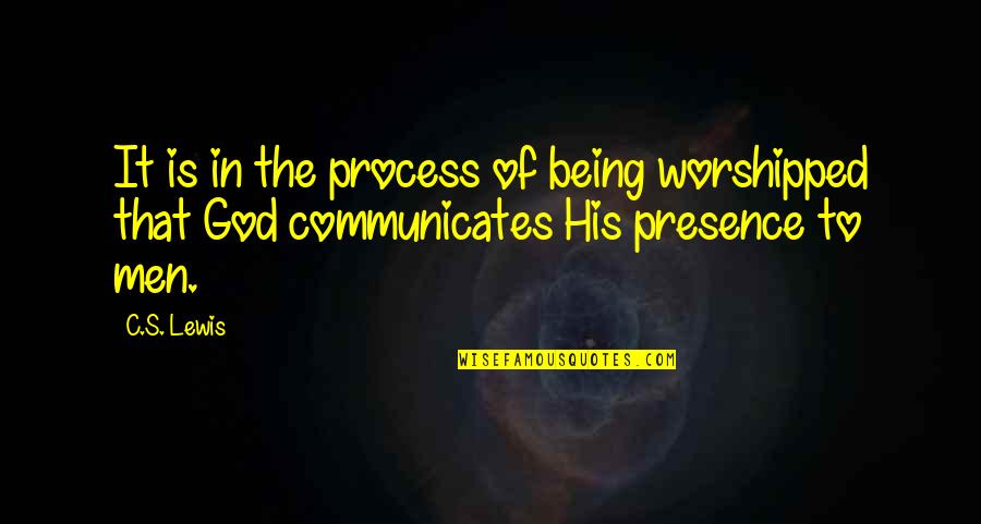 Communicates Quotes By C.S. Lewis: It is in the process of being worshipped