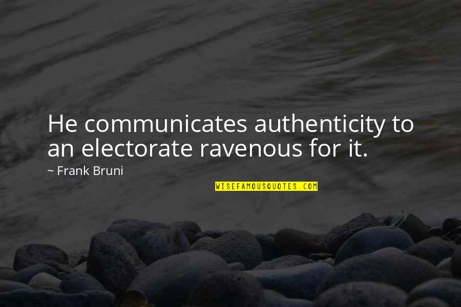 Communicates Quotes By Frank Bruni: He communicates authenticity to an electorate ravenous for